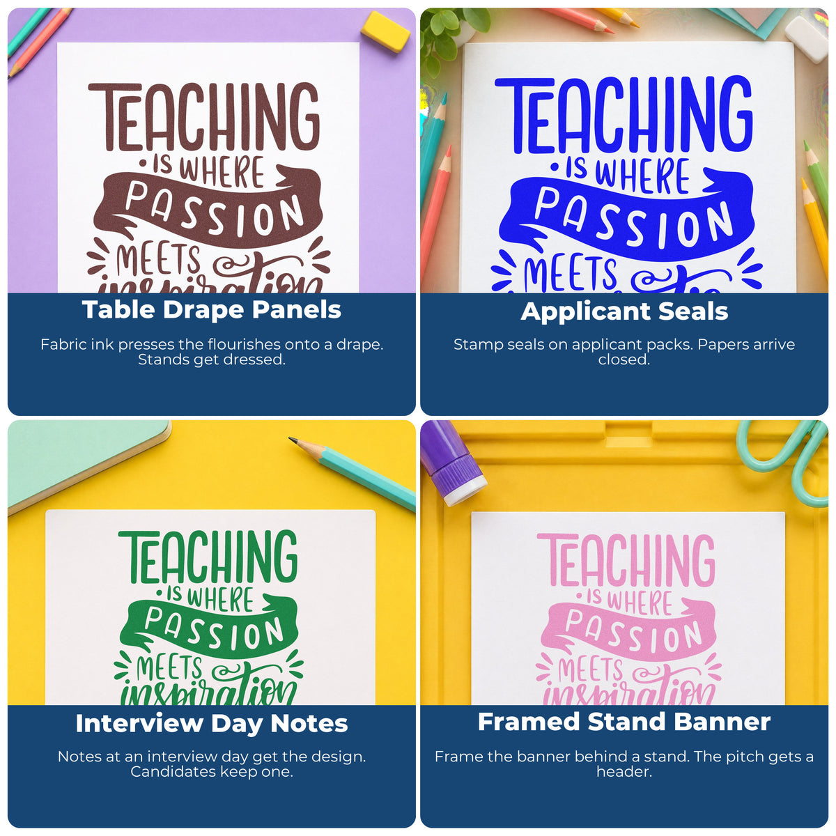Four ways to use the Teaching Is Where Passion Meets Inspiration Slim Pre-Inked Stamp: table drape panels, applicant seals, interview day notes and framed stand banner.