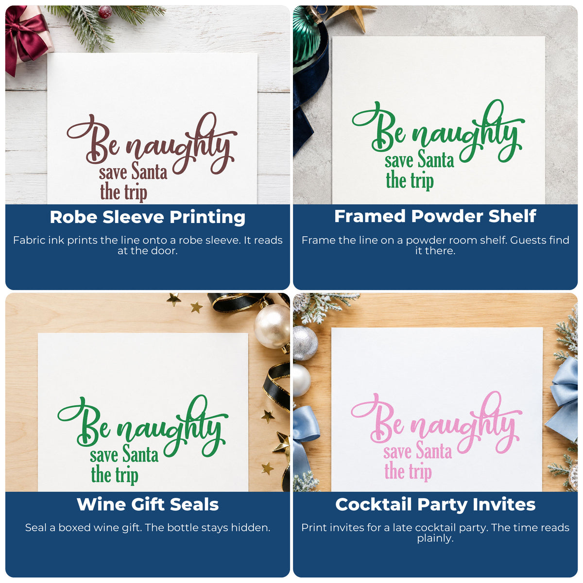 Four ways to use the Be Naughty Save Santa Trip Rubber Stamp – Wood Handle: robe sleeve printing, framed powder shelf, wine gift seals and cocktail party invites.
