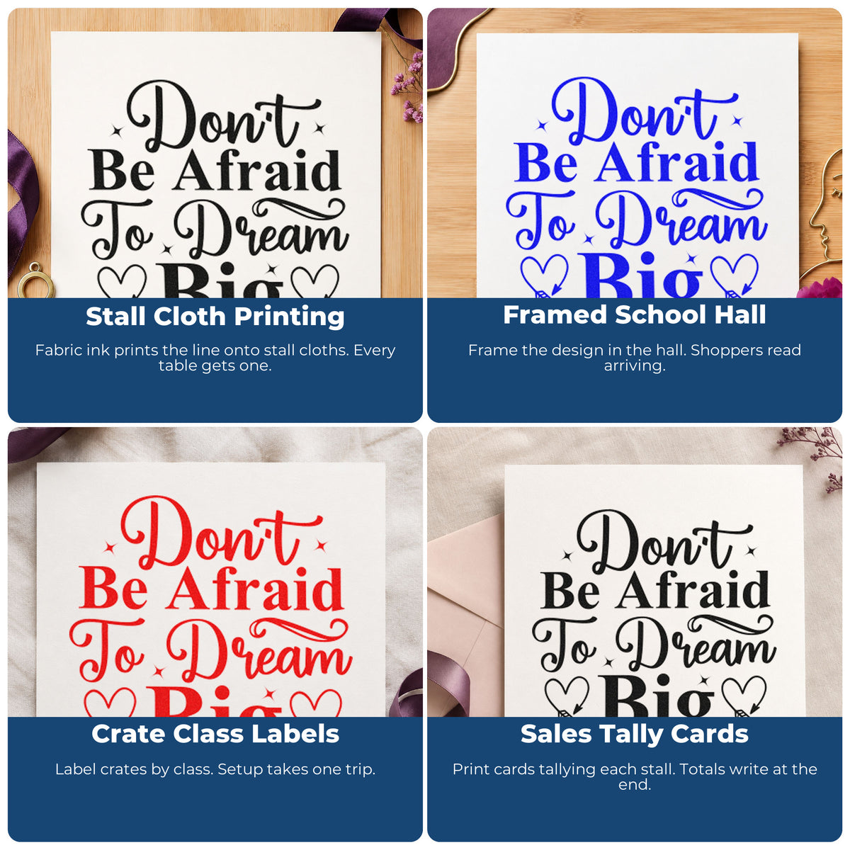 Four ways to use the Don't Be Afraid To Dream Big Stamp – Self-Inking: stall cloth printing, framed school hall, crate class labels and sales tally cards.