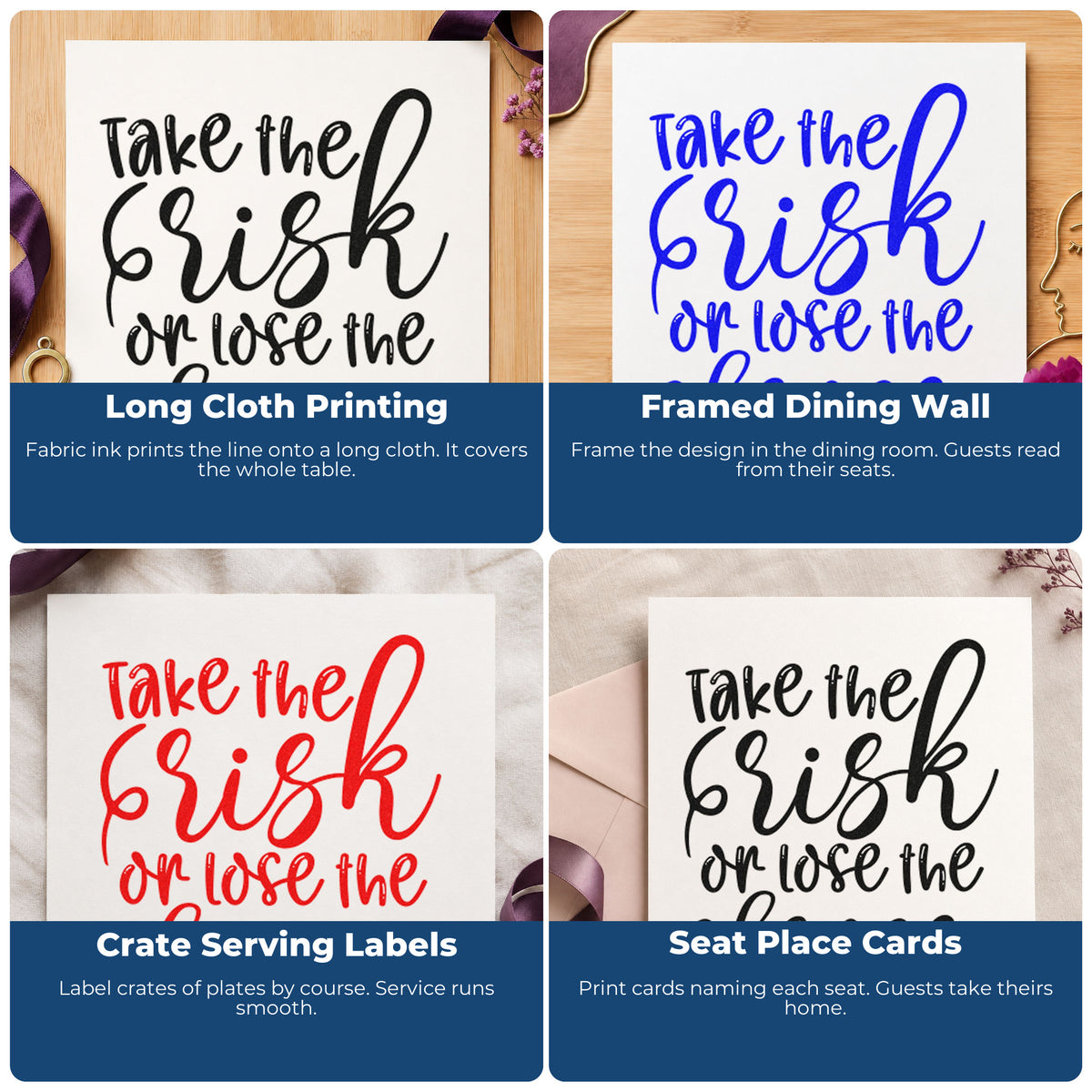 Four ways to use the Take The Risk Or Lose The Chance Script Lettering Pre-Inked Stamp – PSI: long cloth printing, framed dining wall, crate serving labels and seat place cards.