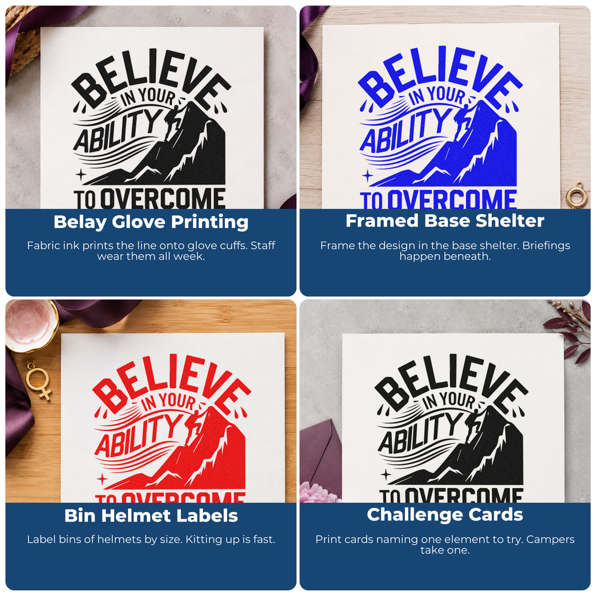 Four ways to use the Believe In Your Ability To Overcome Obstacles Wood Handle Stamp: belay glove printing, framed base shelter, bin helmet labels and challenge cards.