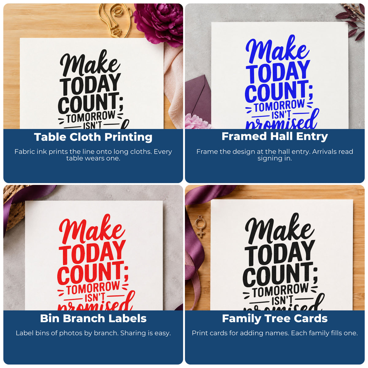 Four ways to use the Make Today Count Tomorrow Isn't Promised Rubber Stamp – Duo Hand: table cloth printing, framed hall entry, bin branch labels and family tree cards.