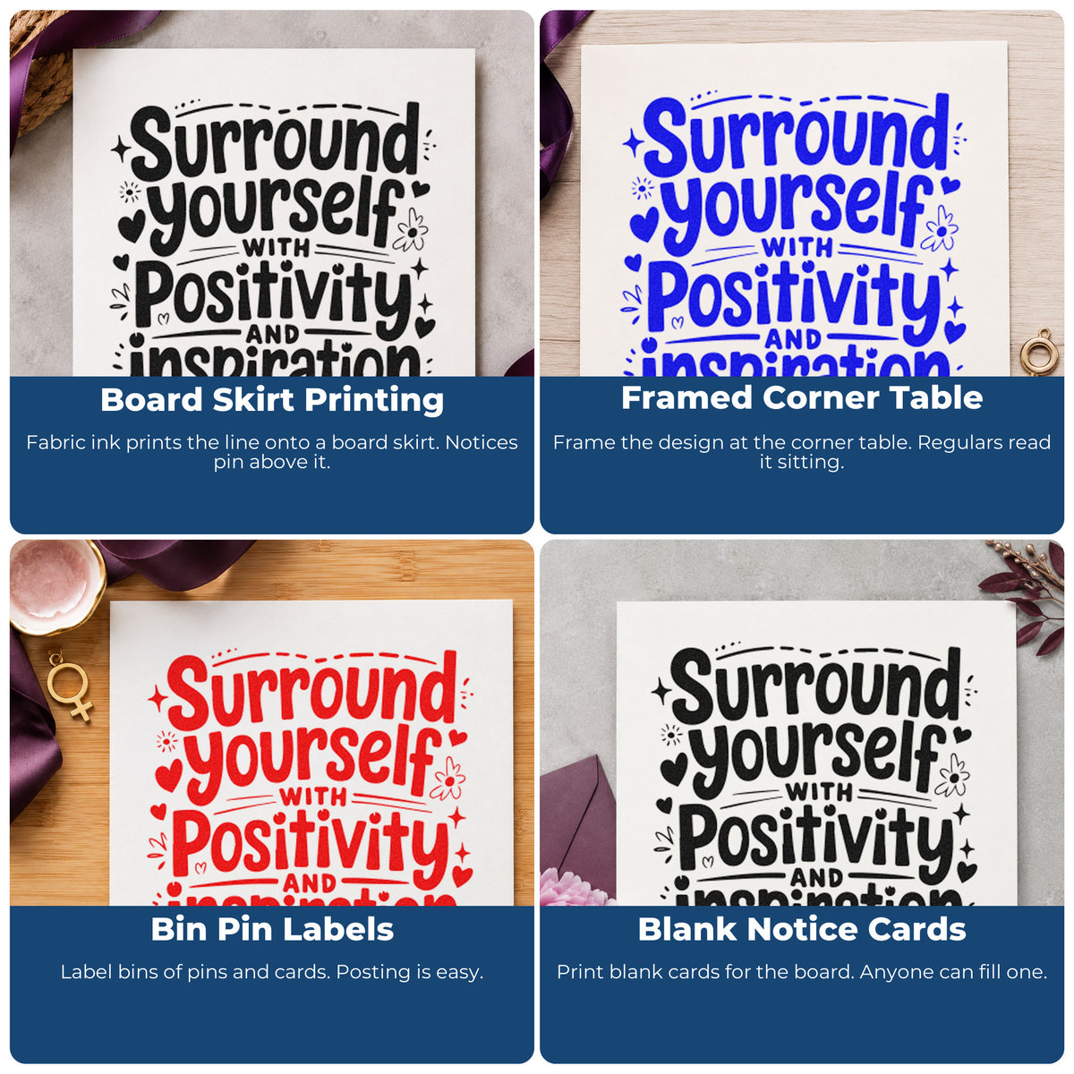 Four ways to use the Surround Yourself With Positivity And Inspiration Self-Inking Stamp: board skirt printing, framed corner table, bin pin labels and blank notice cards.