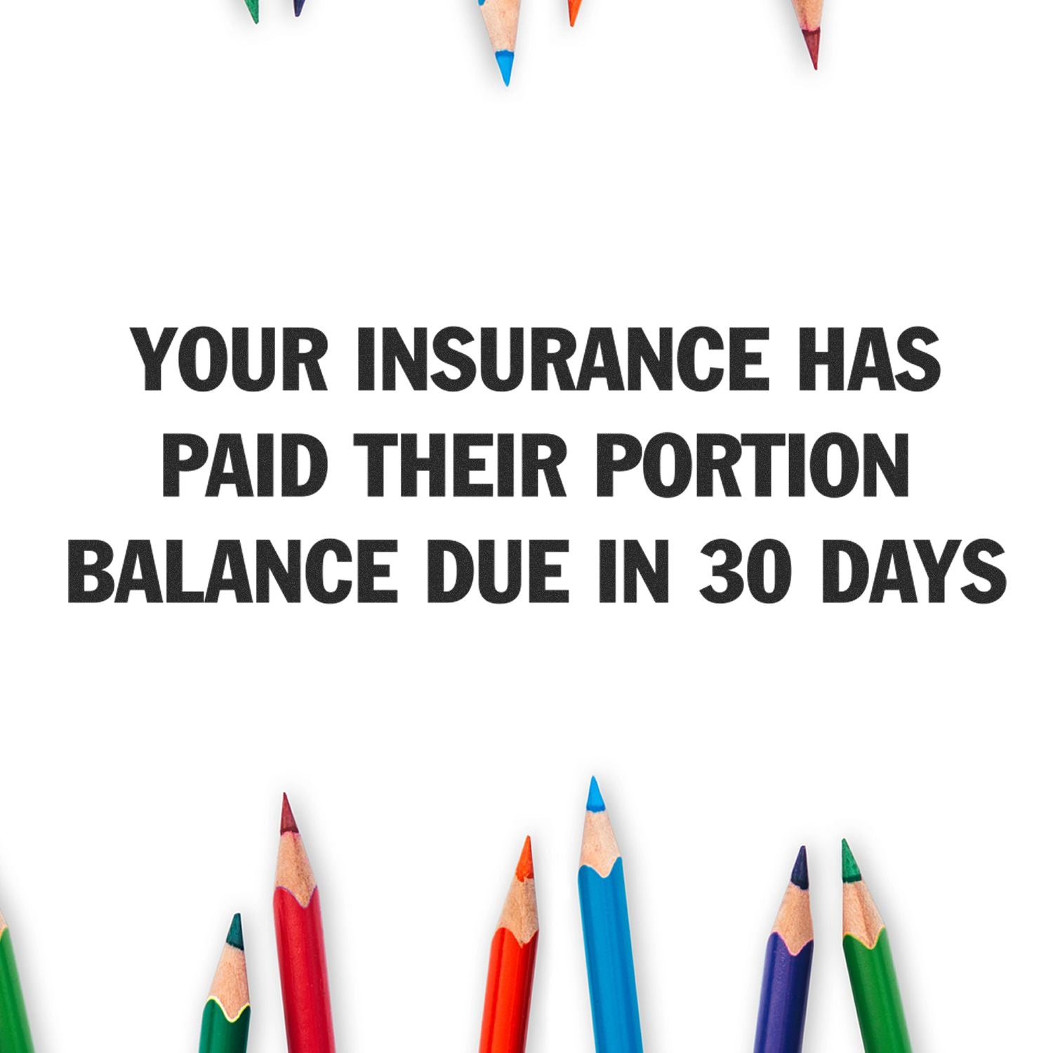 Large Pre-Inked Your Insurance Has Paid Their Portion Stamp with text Your Insurance Has Paid Their Portion Balance Due in 30 Days and colored pencils.