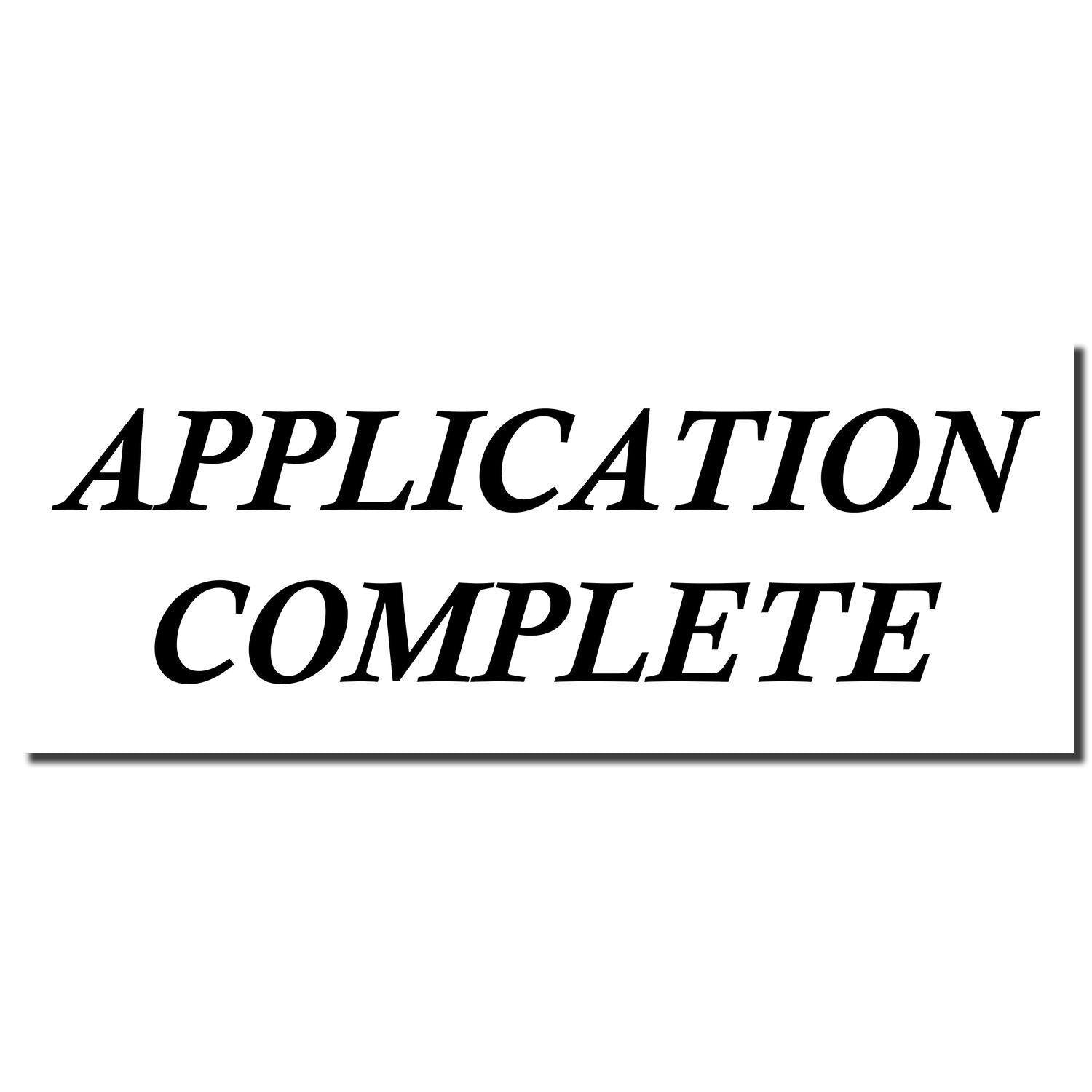 Black text 'APPLICATION COMPLETE' on a white background, representing the imprint of the Application Complete Rubber Stamp."