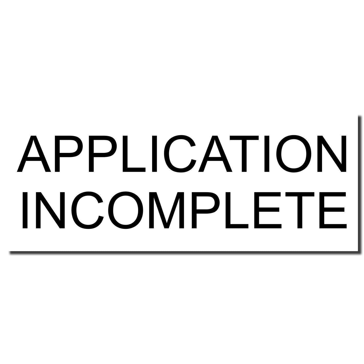 Black text 'APPLICATION INCOMPLETE' on a white background, representing an 'Application Incomplete' rubber stamp imprint.