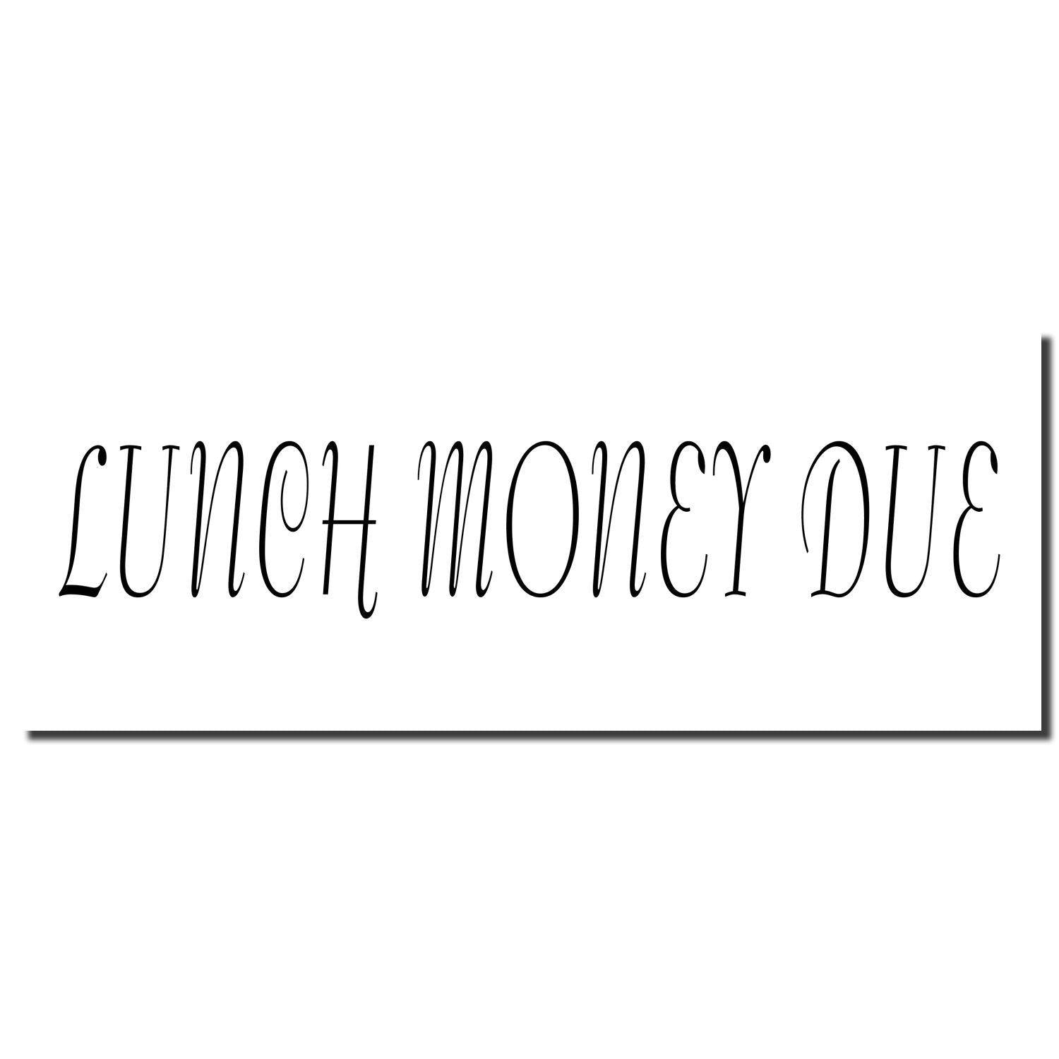 Lunch Money Due Rubber Stamp with elegant, cursive text imprinted in black on a white background.