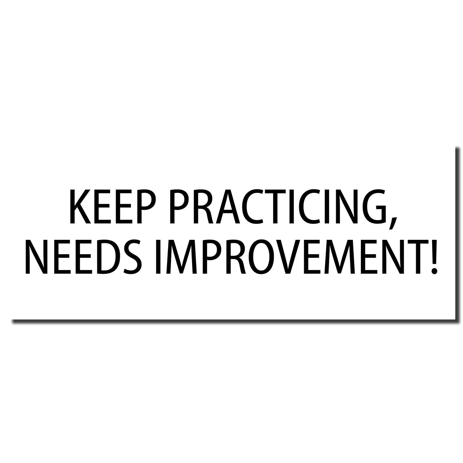 Image of the Self Inking Keep Practicing Needs Improvement Stamp imprint with bold black text reading KEEP PRACTICING, NEEDS IMPROVEMENT!