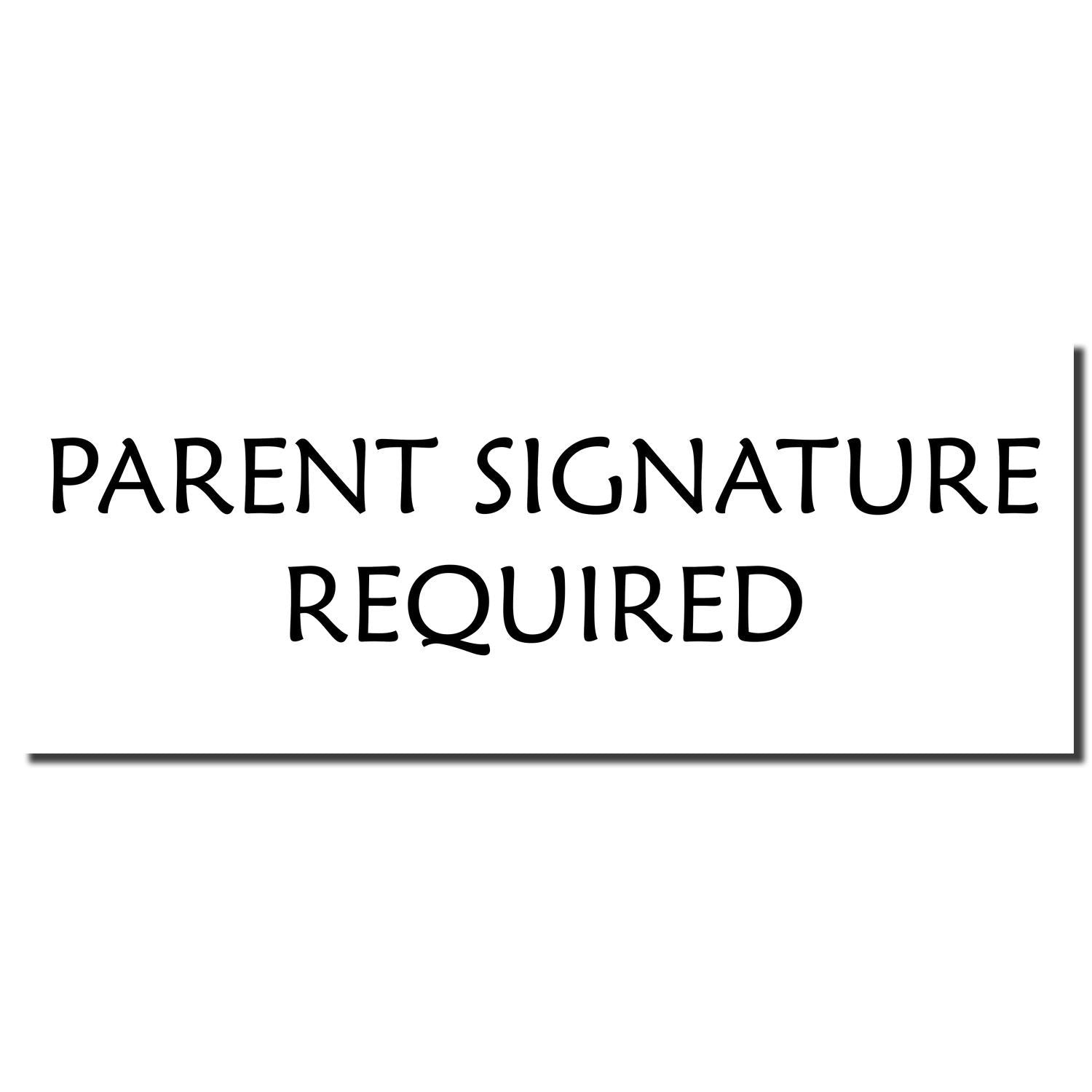 Image of a Self Inking Parent Signature Required Stamp imprint with bold black text reading PARENT SIGNATURE REQUIRED on a white background.