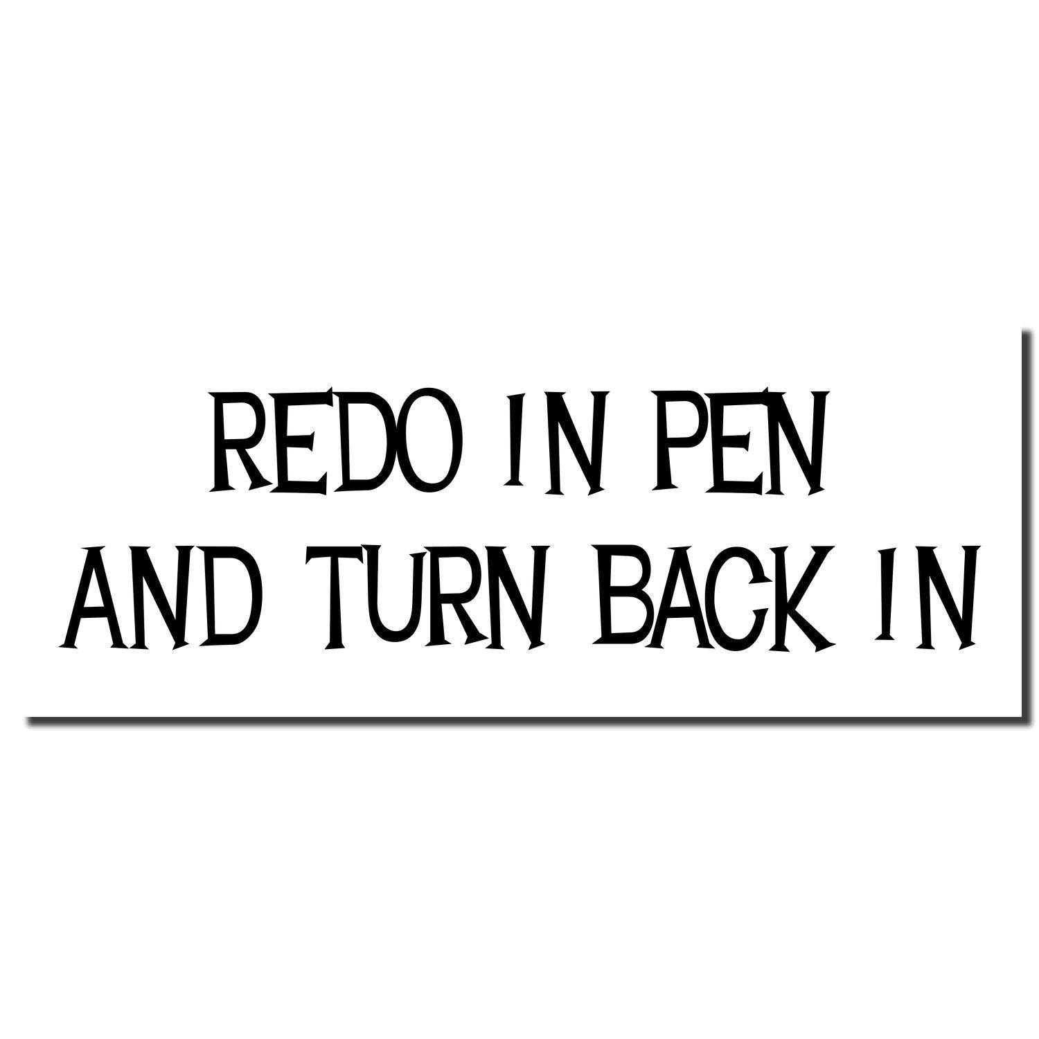 Self Inking Redo In Pen And Turn Back In Stamp imprint showing the text 'REDO IN PEN AND TURN BACK IN' in bold, black letters on a white background.