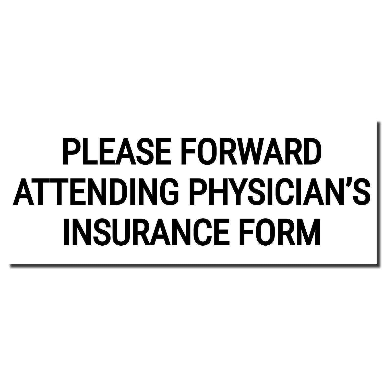 Image of the Large Please Forward Attending Physicians Insurance Form Rubber Stamp imprint in bold black text on a white background.