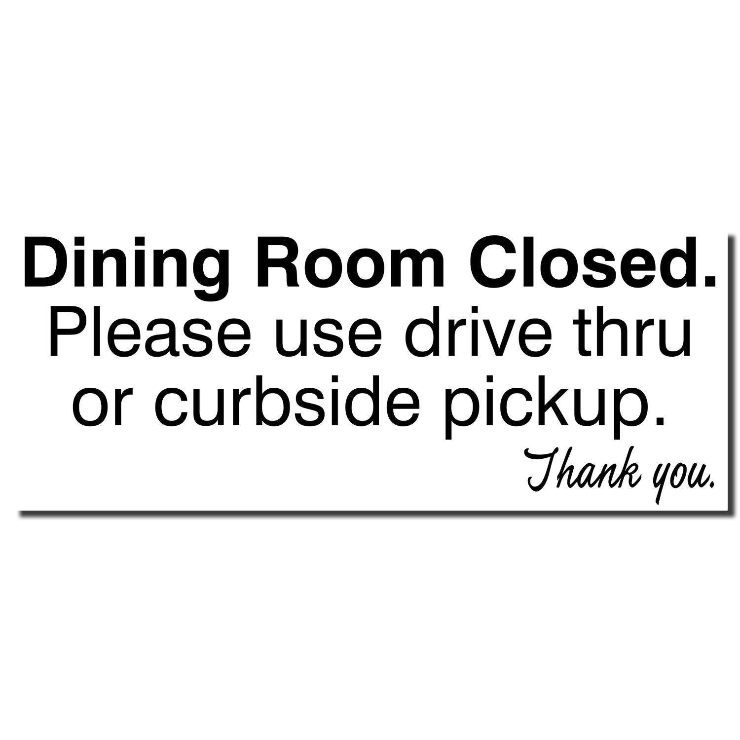 Dining Room Closed Rubber Stamp imprint reads Dining Room Closed. Please use drive thru or curbside pickup. Thank you. in black text.