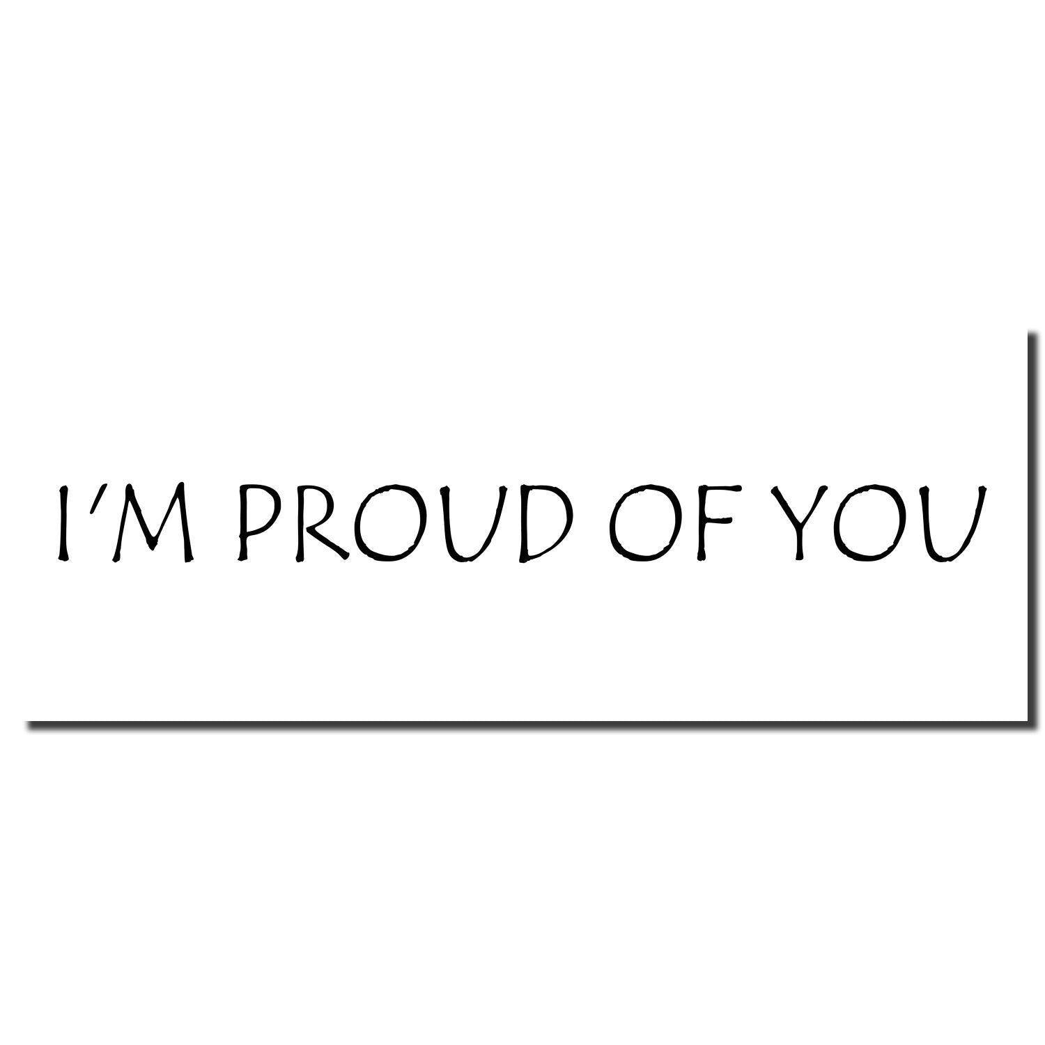 Large Self Inking I'm Proud Of You Stamp imprint in black ink on white paper, with a simple and clear font.