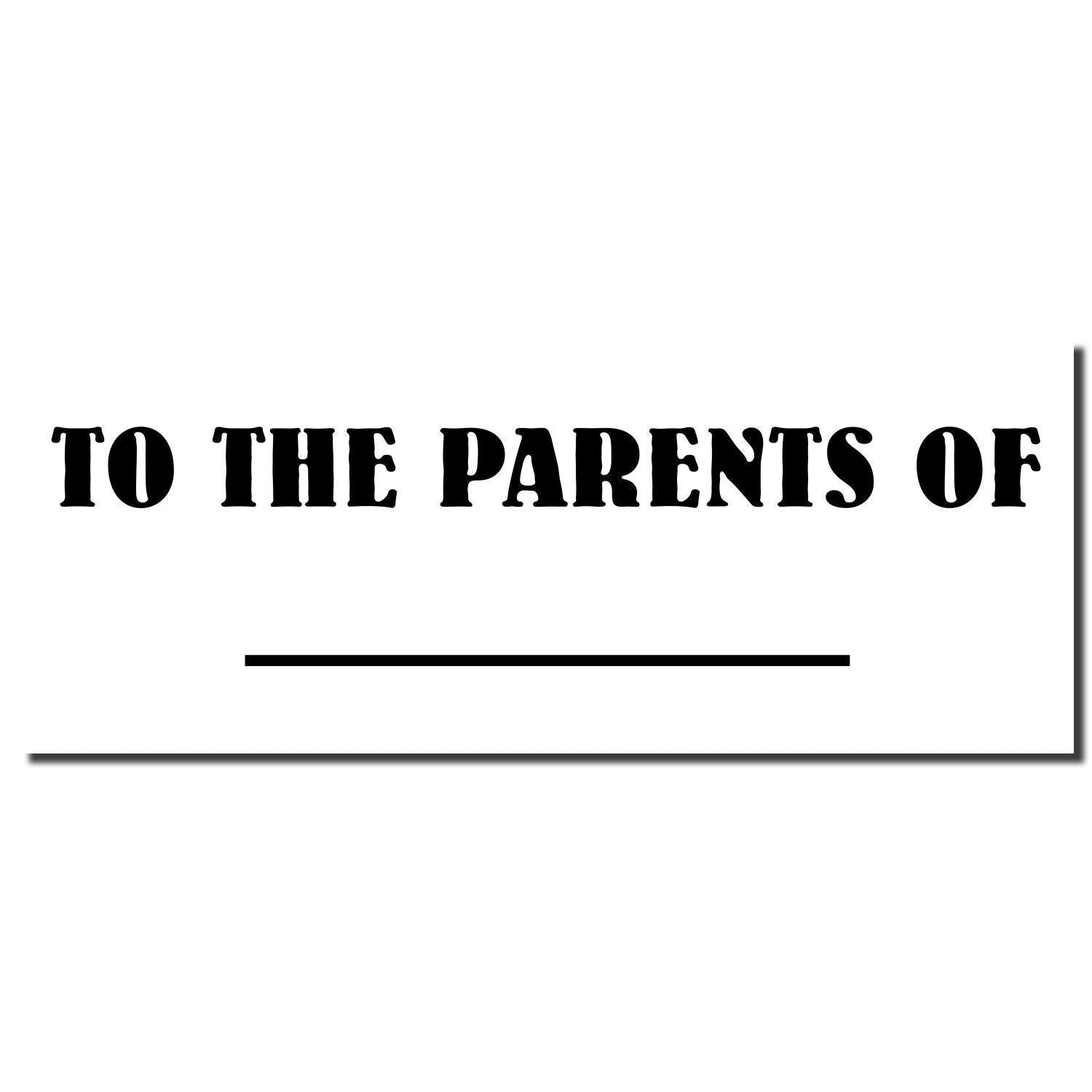 Large Pre-Inked To The Parents Of Stamp imprint in bold black text on a white background with a blank line for customization.