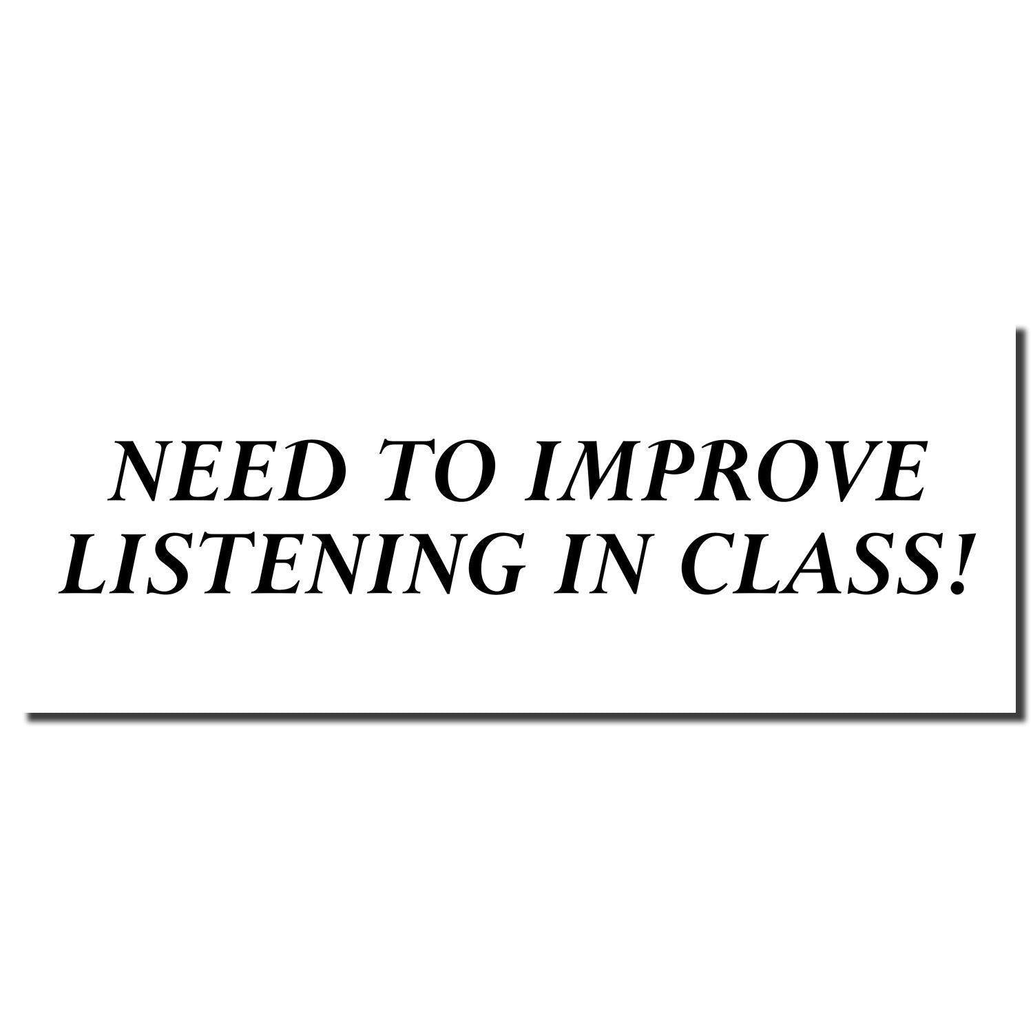 Large Need To Improve Listening Rubber Stamp imprint in black text on a white background, stating NEED TO IMPROVE LISTENING IN CLASS!