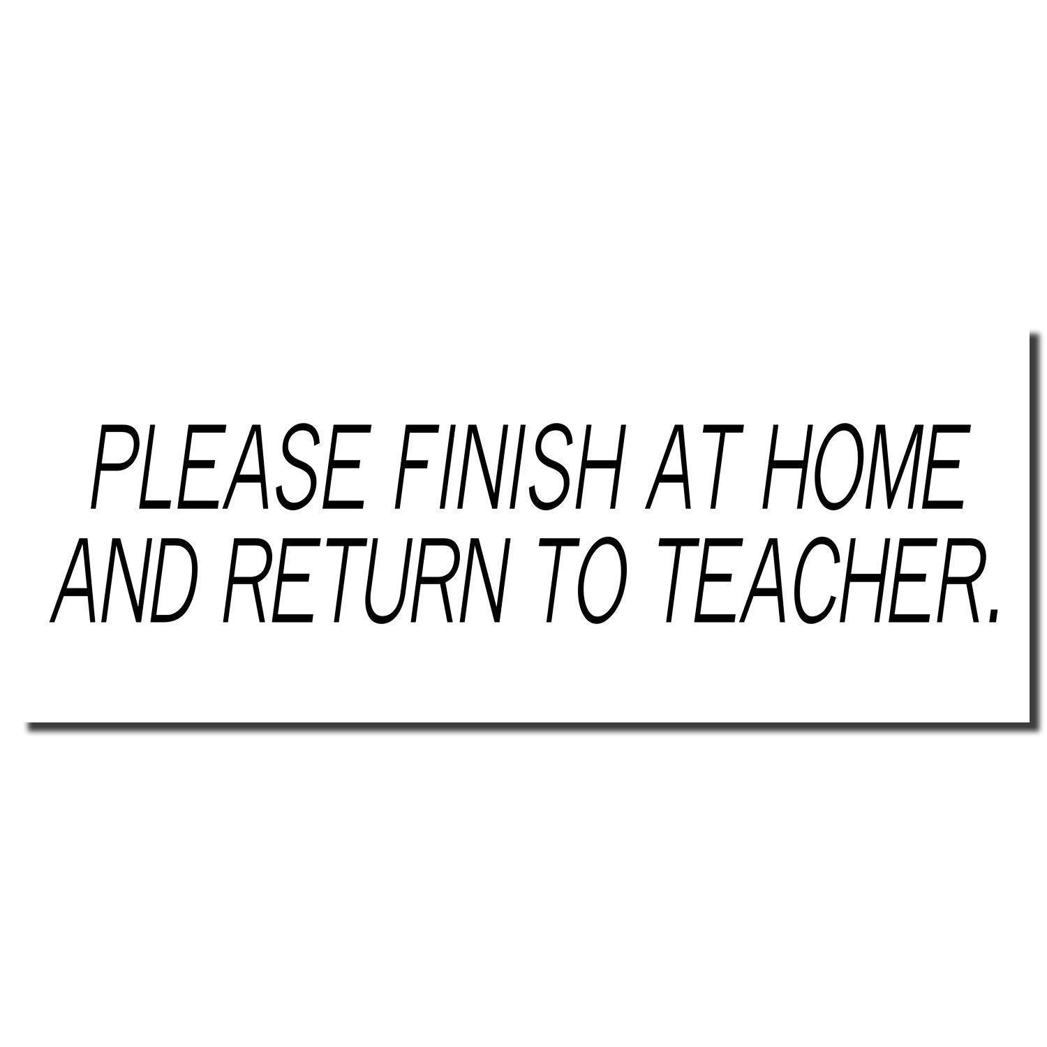 Image of a Large Please Finish At Home And Return To Teacher Rubber Stamp imprint in black text on a white background.