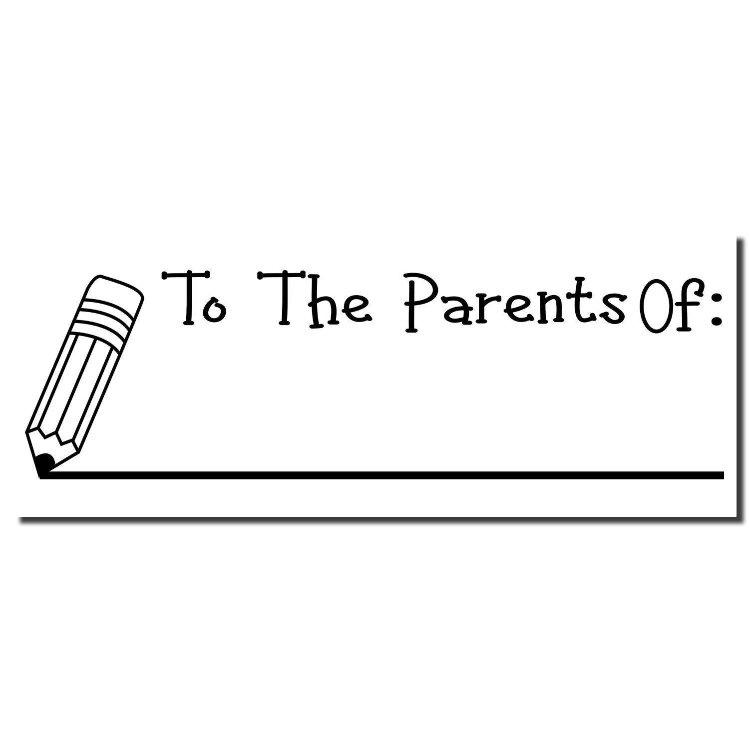 Image of a Large Pre-Inked To The Parents Of with Line Stamp, featuring a pencil graphic and text To The Parents Of: with a blank line below.