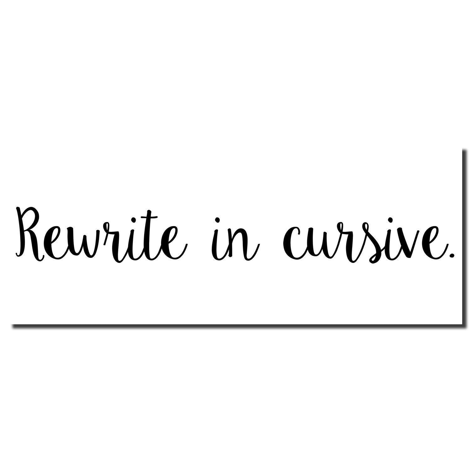 Image of the Large Pre-Inked Script Rewrite in Cursive Stamp imprint, displaying the text 'Rewrite in cursive.' in elegant cursive font.