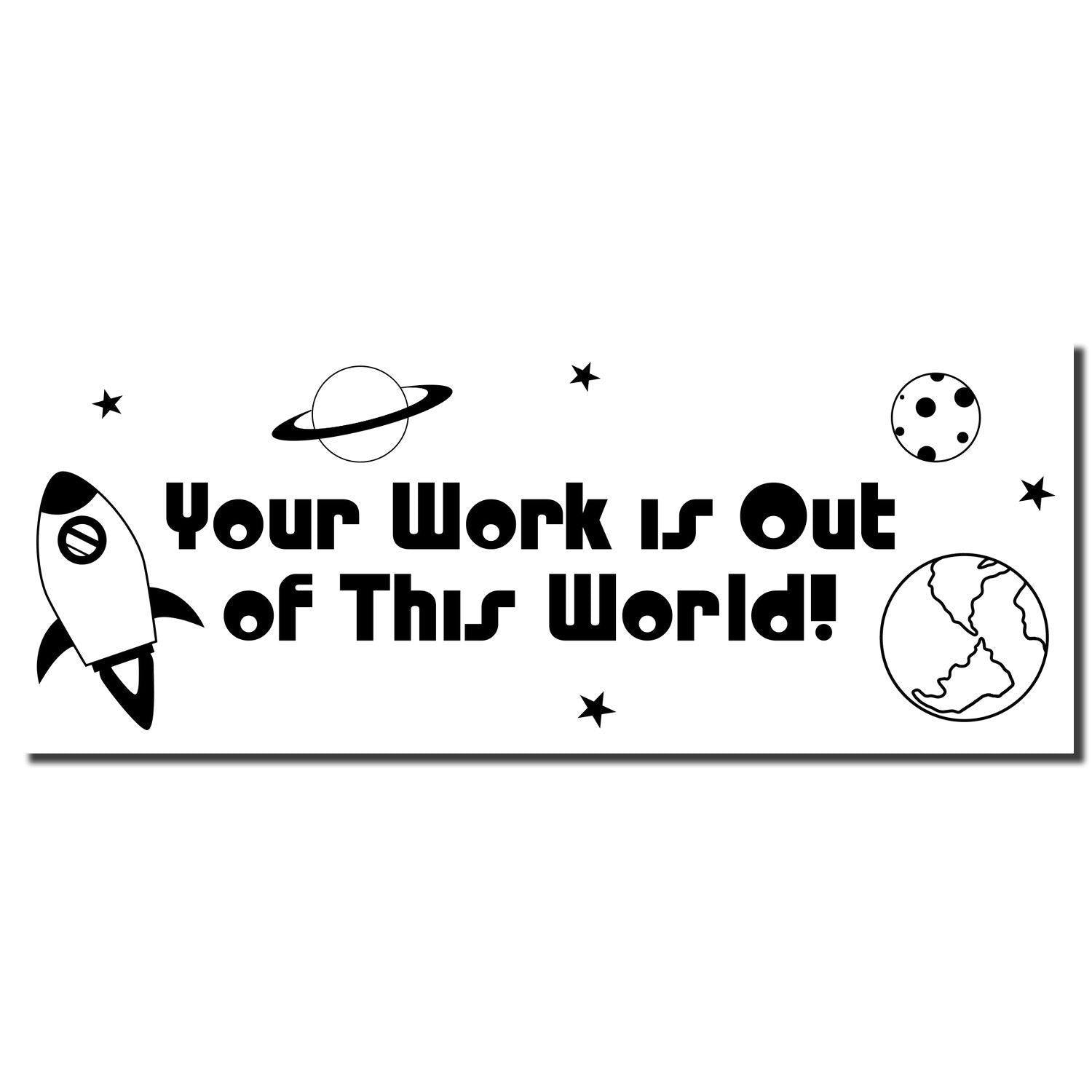 Large Pre-Inked Your Work is Out of This World Stamp with a rocket, planets, stars, and Earth design.