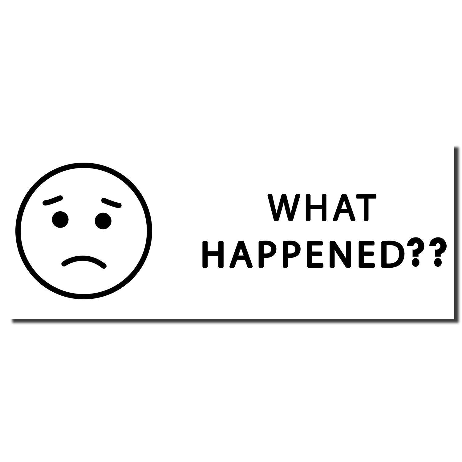 What Happened rubber stamp with a sad face icon and the text 'WHAT HAPPENED??' in bold black letters on a white background.