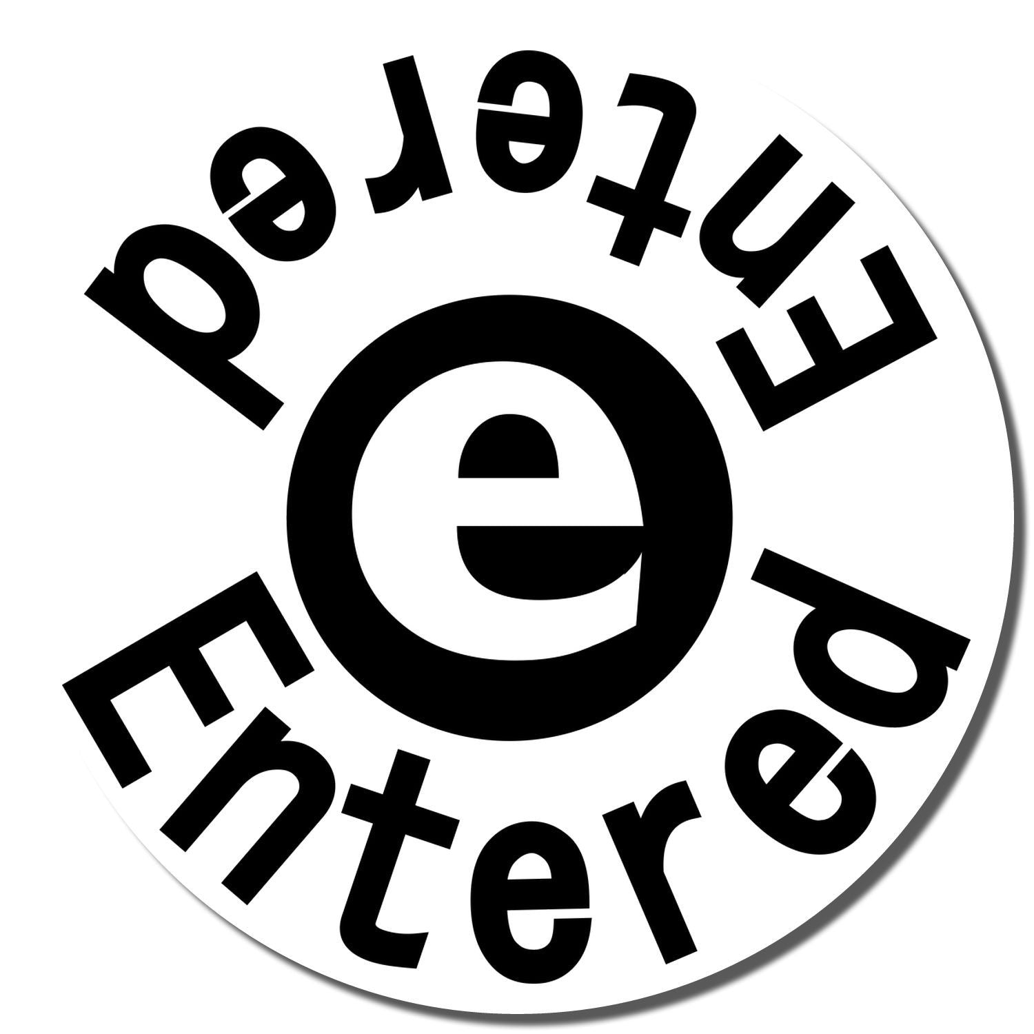 Self Inking Round Entered Entered Stamp imprint with bold black text and a central e symbol on a white background.