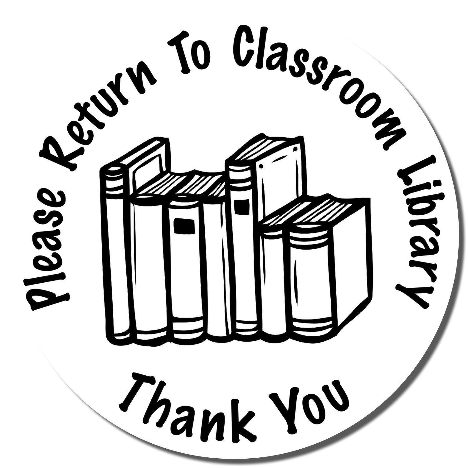 Round Please Return to Classroom Rubber Stamp with illustration of books and text 'Please Return to Classroom Library Thank You'.