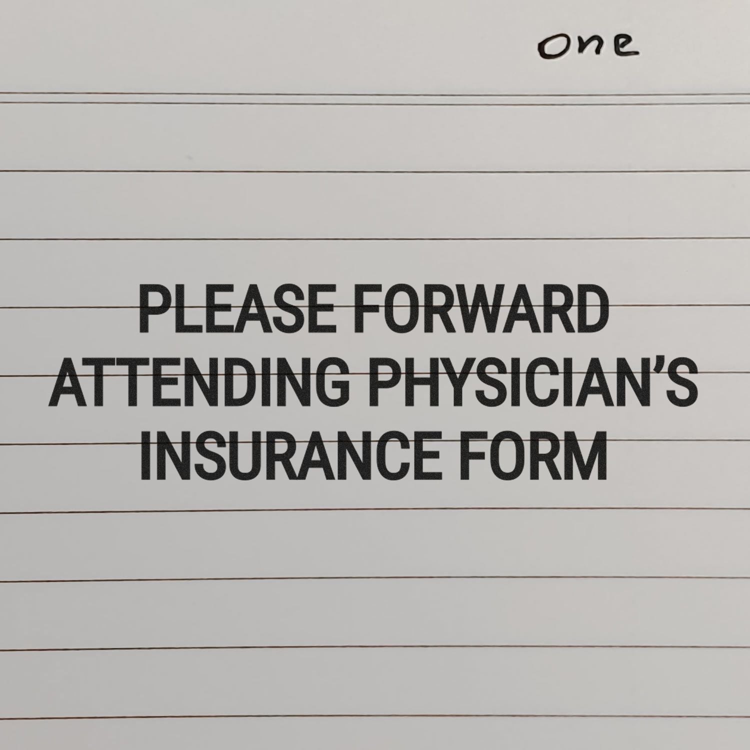 Large Pre-Inked Please Forward Attending Physicians Stamp used on a lined paper, displaying the text PLEASE FORWARD ATTENDING PHYSICIAN'S INSURANCE FORM .