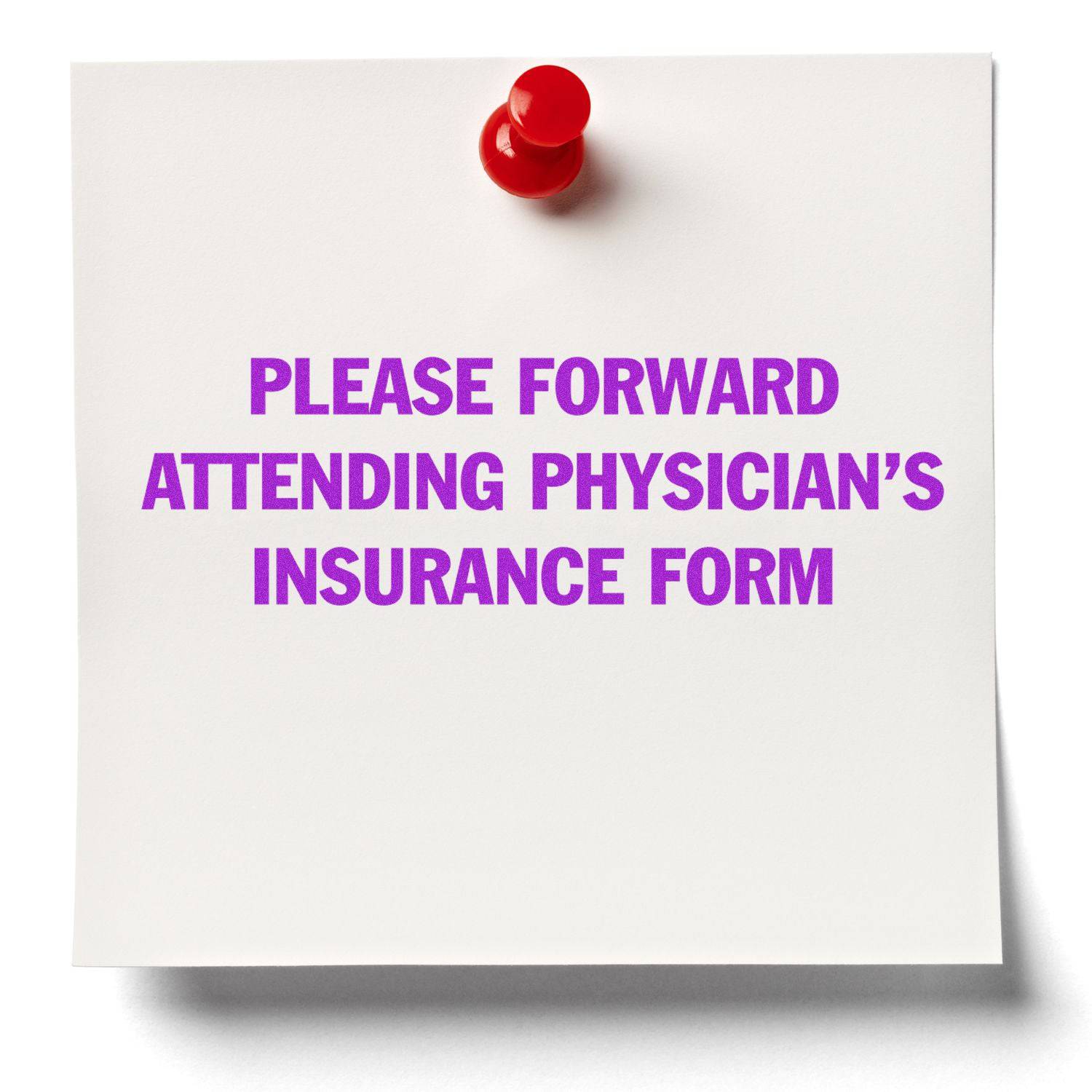 A white note with a red pushpin reads PLEASE FORWARD ATTENDING PHYSICIAN'S INSURANCE FORM in purple, stamped by the Large Please Forward Attending Physician's Insurance Form Rubber Stamp.