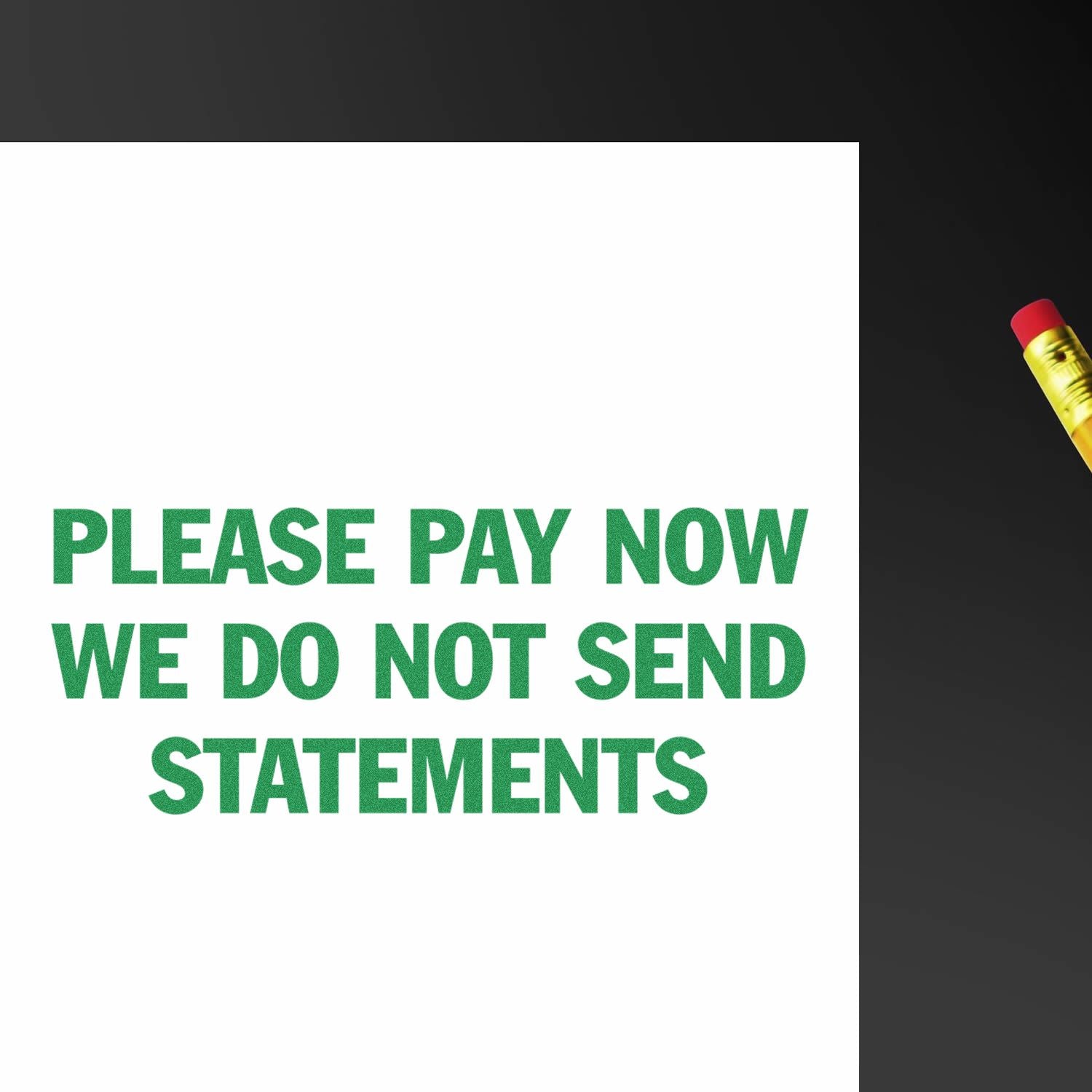 Please Pay Now No Statements rubber stamp imprint in green ink on white paper, with a pencil visible in the top right corner.