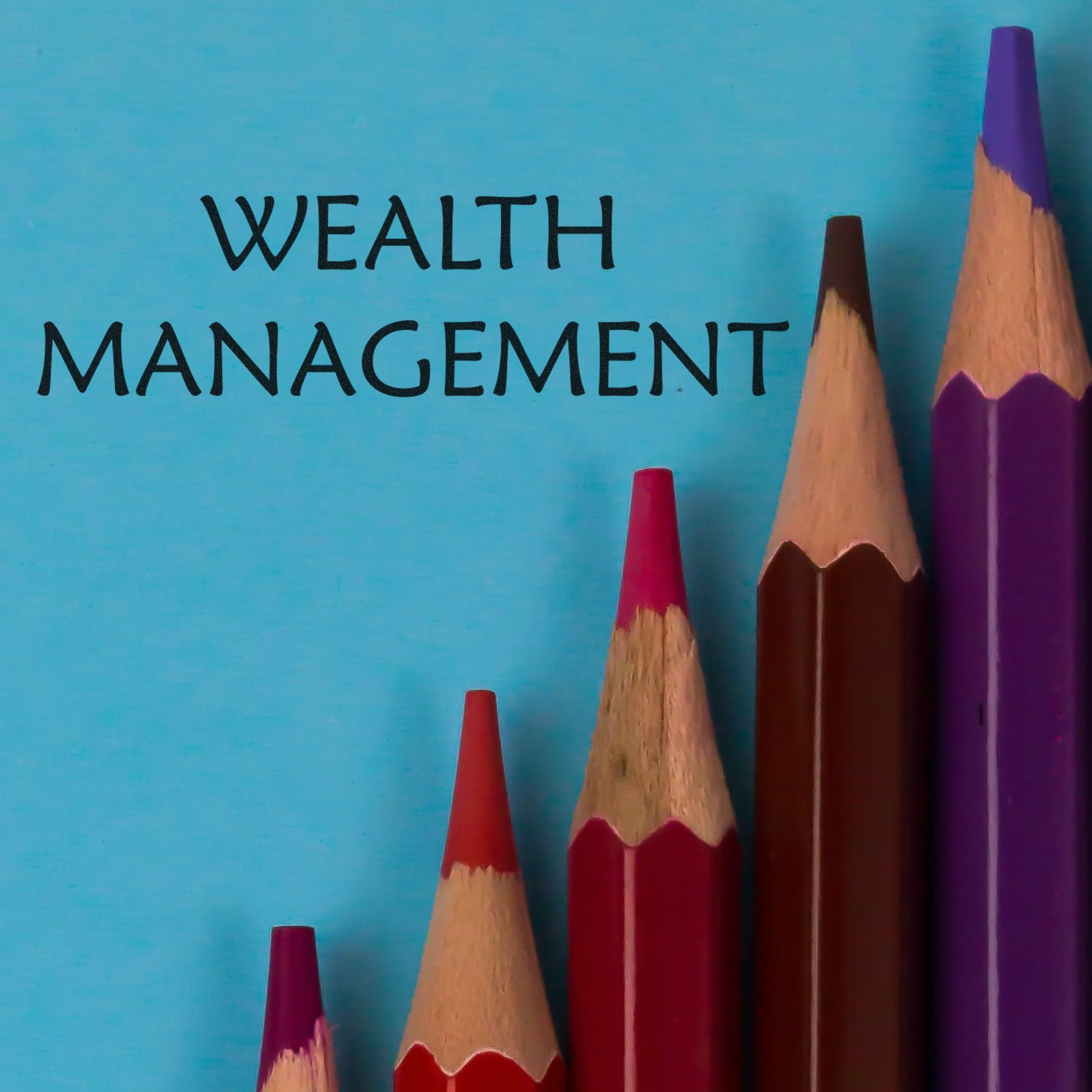 Colored pencils arranged in ascending order with the words Wealth Management above them on a blue background.