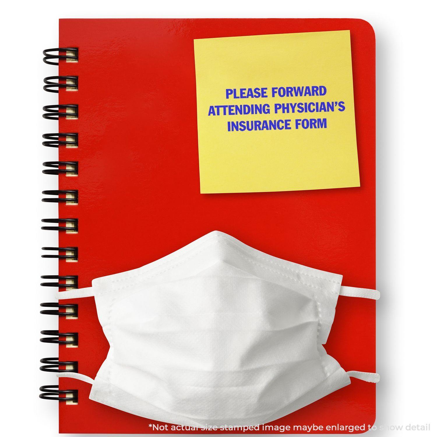 Red notebook with a white mask and a sticky note stamped with PLEASE FORWARD ATTENDING PHYSICIAN'S INSURANCE FORM using the Large Rubber Stamp.