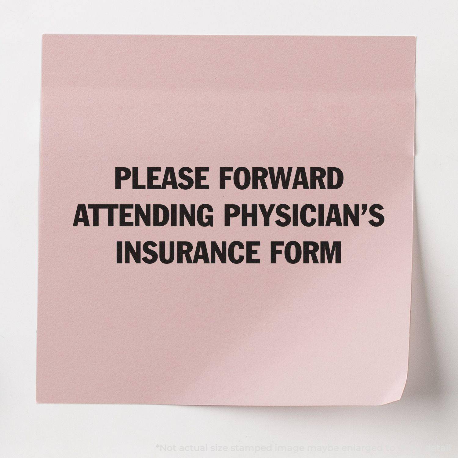 Large Pre-Inked Please Forward Insurance Form Stamp used on a pink paper, displaying the message PLEASE FORWARD ATTENDING PHYSICIAN'S INSURANCE FORM .